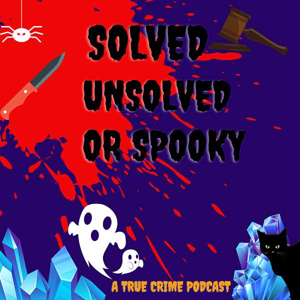 Solved, Unsolved or Spooky - A True Crime Podcast Podcast Artwork Image