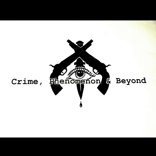 Crime, Phenomenon & Beyond Podcast Artwork Image
