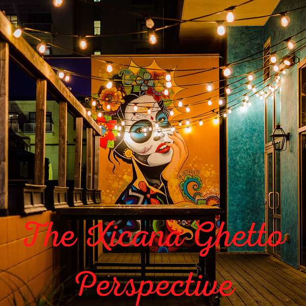 The Xicana Ghetto Perspective Podcast Artwork Image