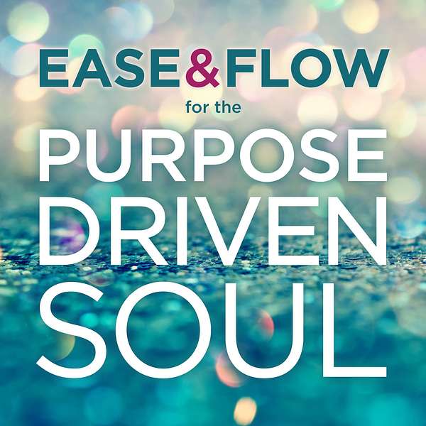 Ease and Flow for the Purpose-Driven Soul  Podcast Artwork Image