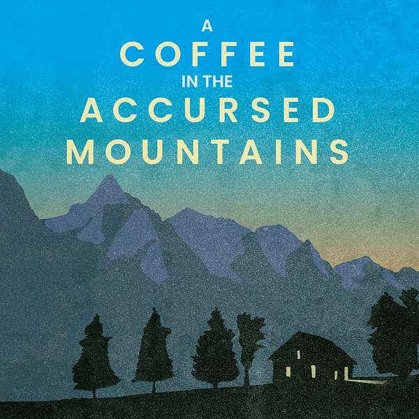 A Coffee in the Accursed Mountains Podcast Artwork Image