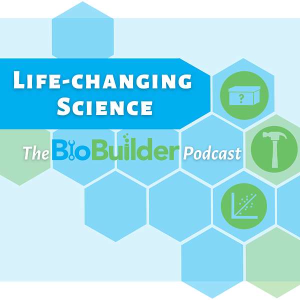 Life-Changing Science: The BioBuilder Podcast Podcast Artwork Image