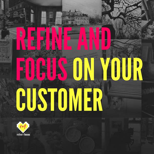 refine and focus on your customer Podcast Artwork Image