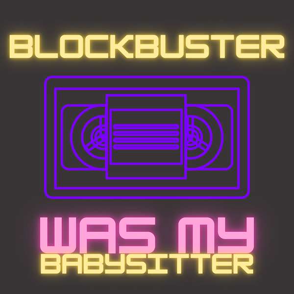 Blockbuster Was My Babysitter Podcast Artwork Image