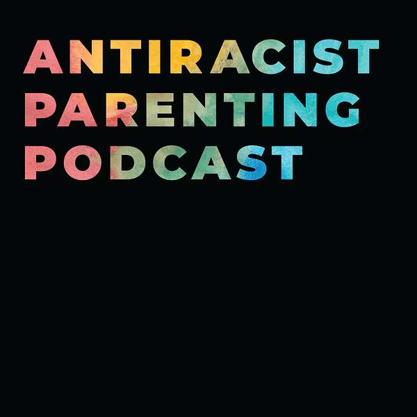 Antiracist Parenting Podcast Podcast Artwork Image