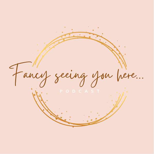 Fancy Seeing You Here... Podcast Artwork Image