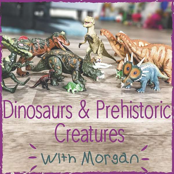 Dinosaurs and Prehistoric Creatures with Morgan Podcast Artwork Image