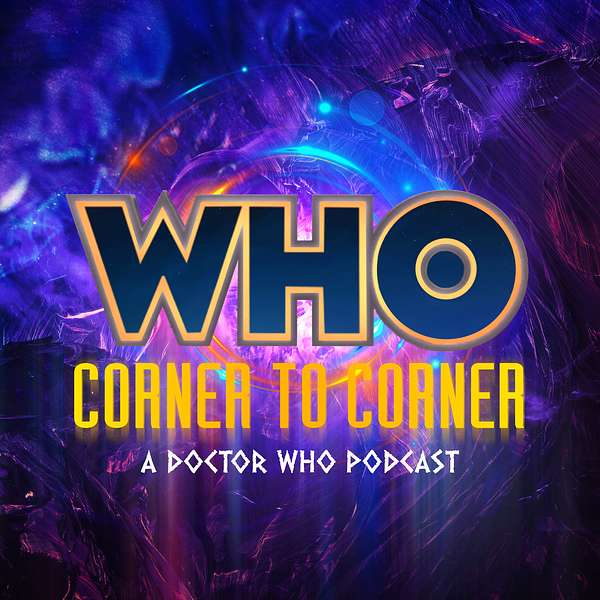 WHO Corner to Corner | A Doctor Who Podcast Podcast Artwork Image