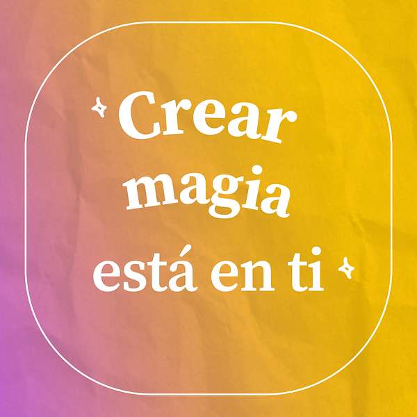 Crear magia está en ti  Podcast Artwork Image