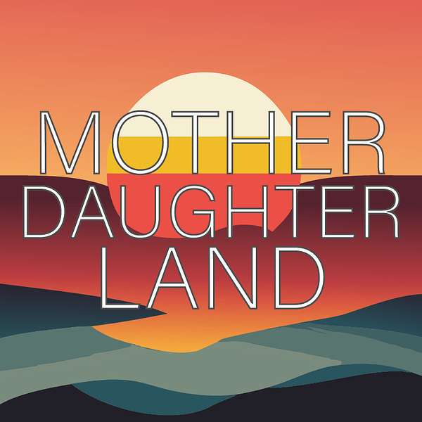 Mother Daughter Land Podcast Artwork Image