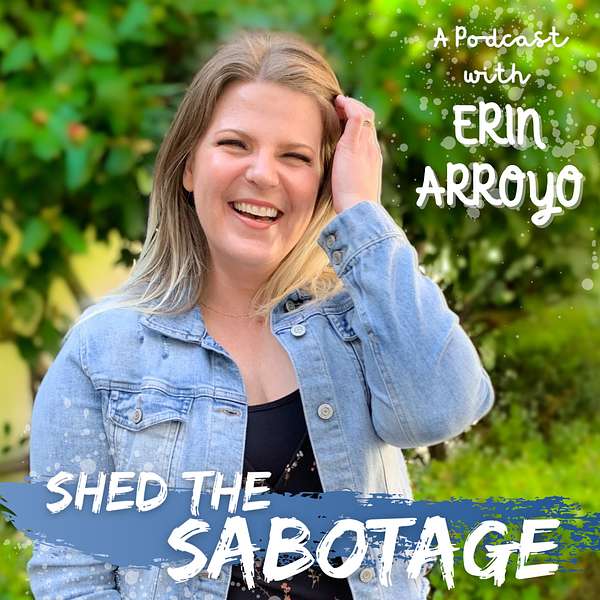 Shed The Sabotage With Erin Arroyo Podcast Artwork Image
