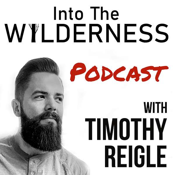 Into The Wilderness Podcast with Timothy Reigle Podcast Artwork Image