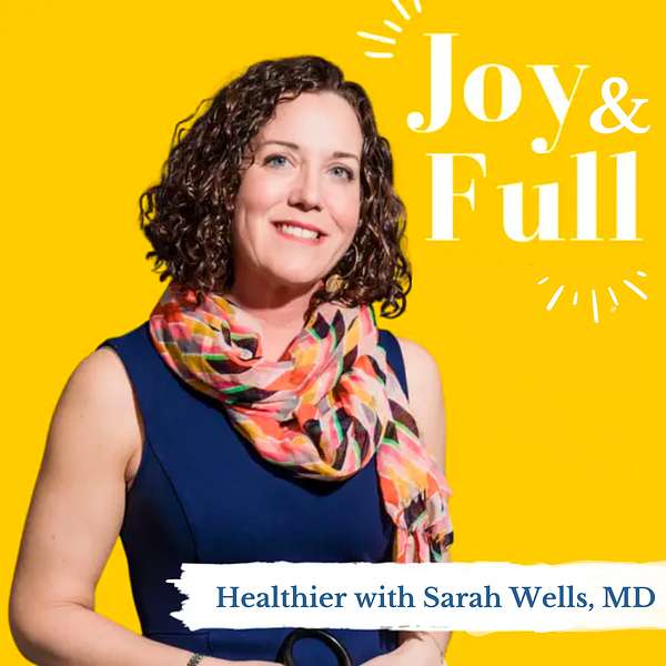 Joy and Full: Healthier with Sarah Wells, MD Podcast Artwork Image