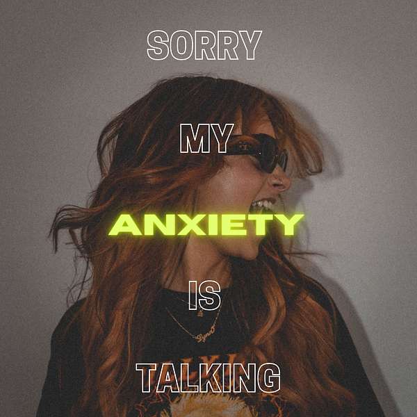 Sorry My Anxiety Is Talking Podcast Artwork Image