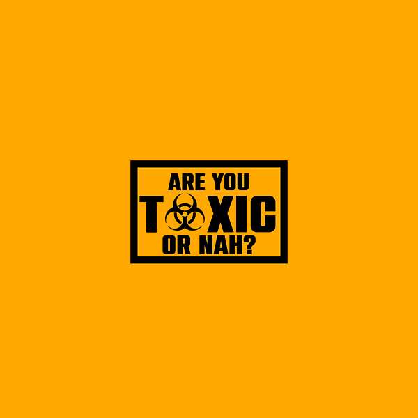 Are You Toxic Or Nah Podcast Artwork Image