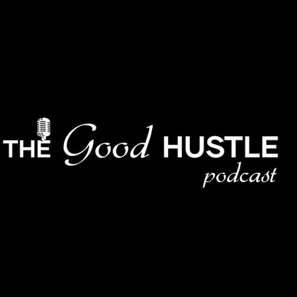The Good Hustle Podcast Podcast Artwork Image