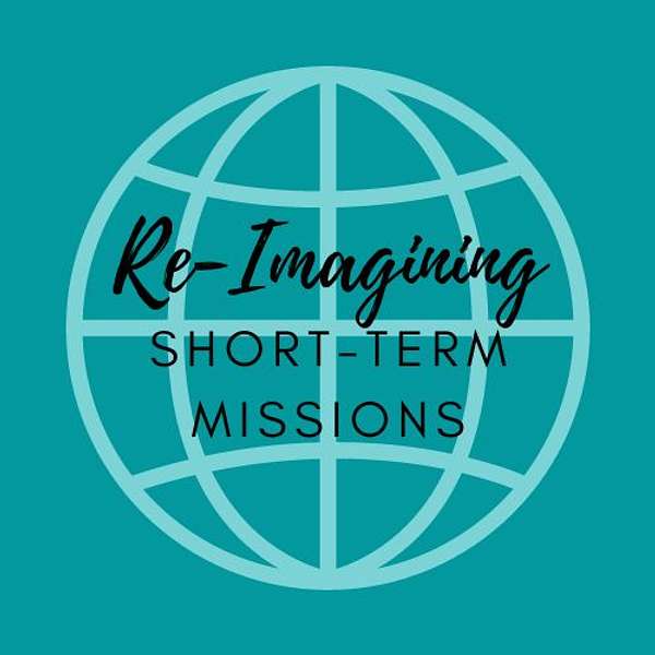 Re-Imagining Short-Term Missions Podcast Artwork Image
