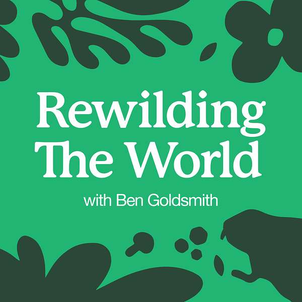 Rewilding the World with Ben Goldsmith Podcast Artwork Image
