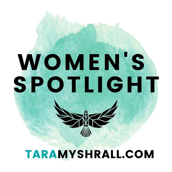 Women's Spotlight Hosted by Tara Myshrall Podcast Artwork Image