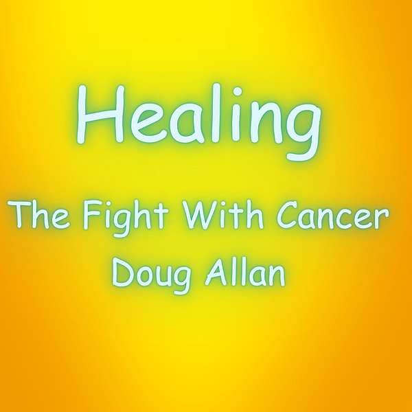 HEALING, THE FIGHT WITH CANCER Podcast Artwork Image