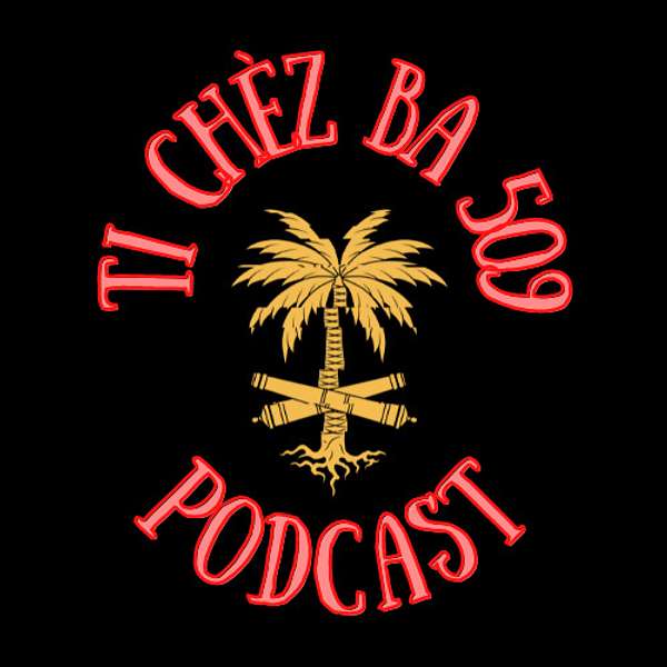 Ti Chèz Ba 509 Podcast  Podcast Artwork Image
