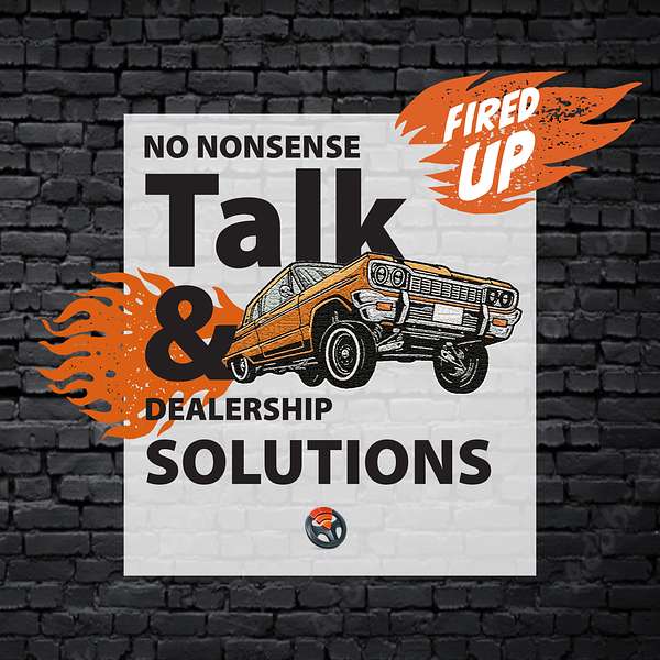 Fired Up! No Nonsense Talk and Car Dealership Solutions Podcast Artwork Image