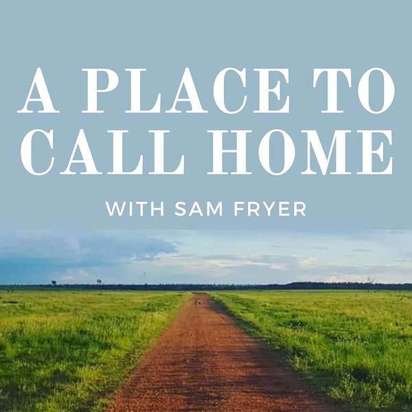 A Place To Call Home with Sam Fryer Podcast Artwork Image