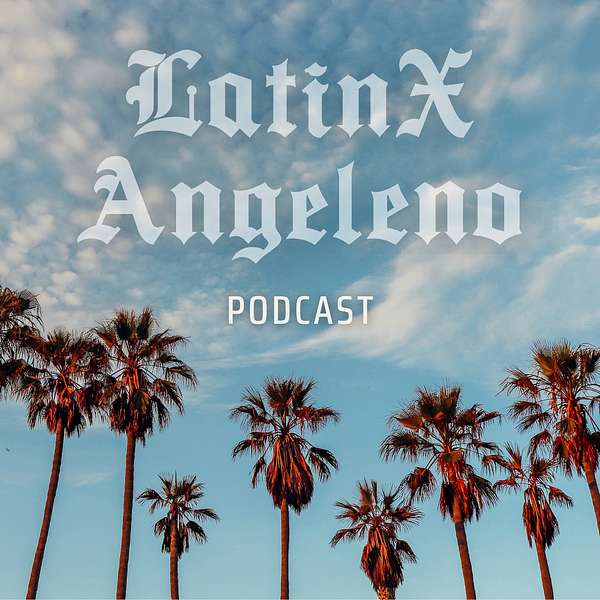 The LatinX Angeleno Podcast Podcast Artwork Image