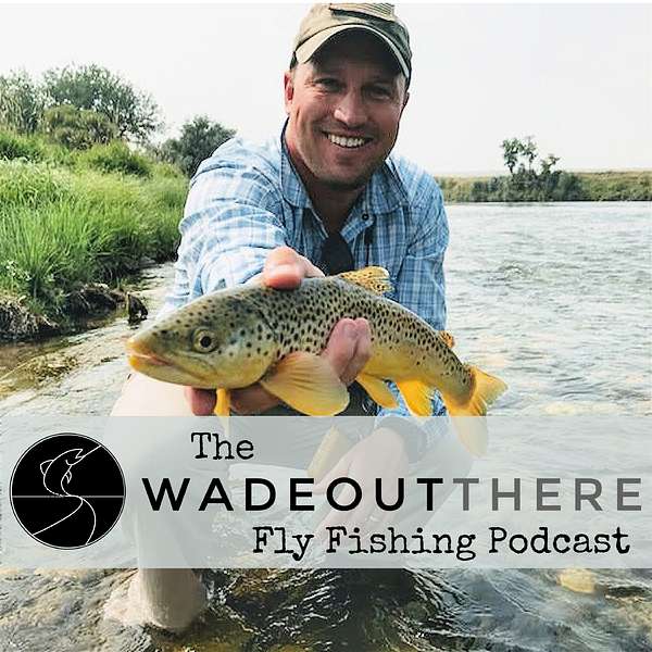 The Wadeoutthere Fly Fishing Podcast Podcast Artwork Image