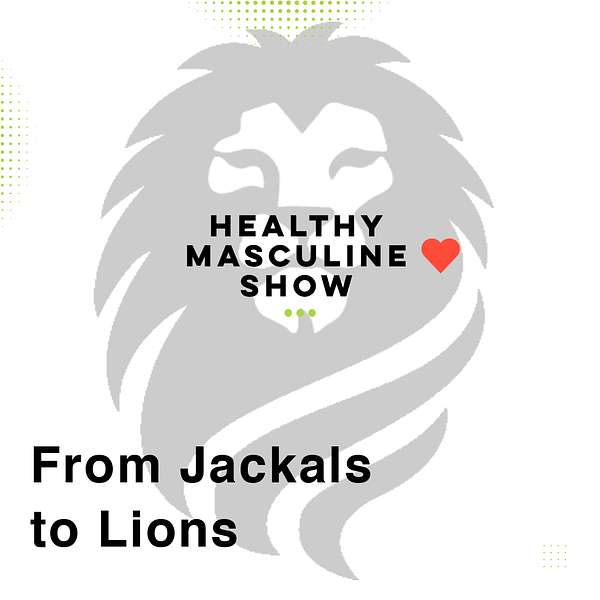 Artwork for From Jackals To Lions - The Path to Healthy Masculinity: Guiding Conscious Men towards Self-Transformation