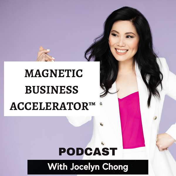 Magnetic Business Accelerator™  Podcast With Jocelyn Chong Podcast Artwork Image