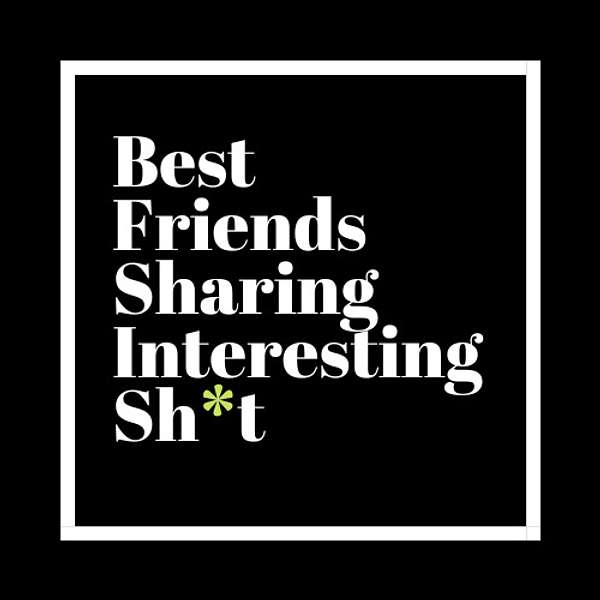 Best Friends Sharing Interesting Sh*t Podcast Artwork Image