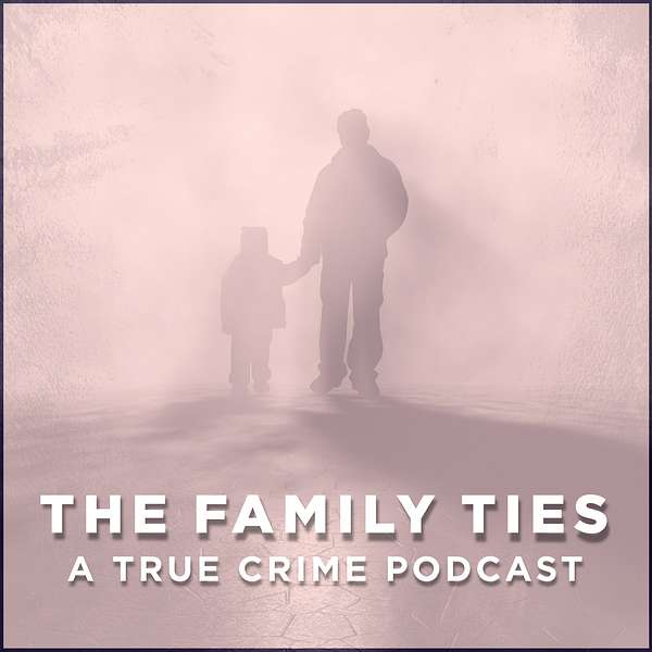 The Family Ties Podcast - True Crime Podcast Series Podcast Artwork Image
