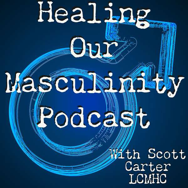 Healing Our Masculinity Podcast Podcast Artwork Image
