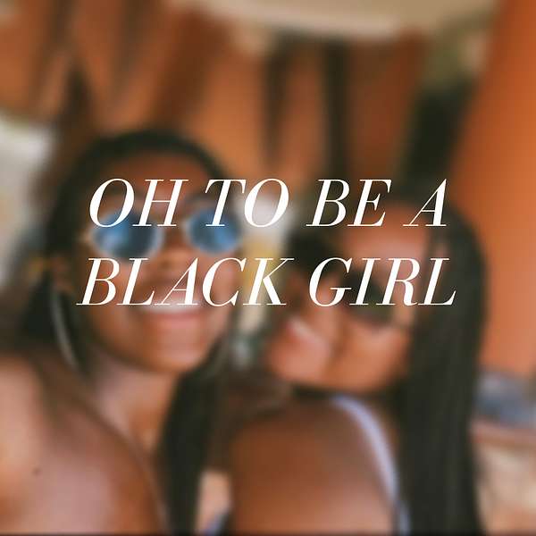 Oh, to be a Black Girl.  Podcast Artwork Image