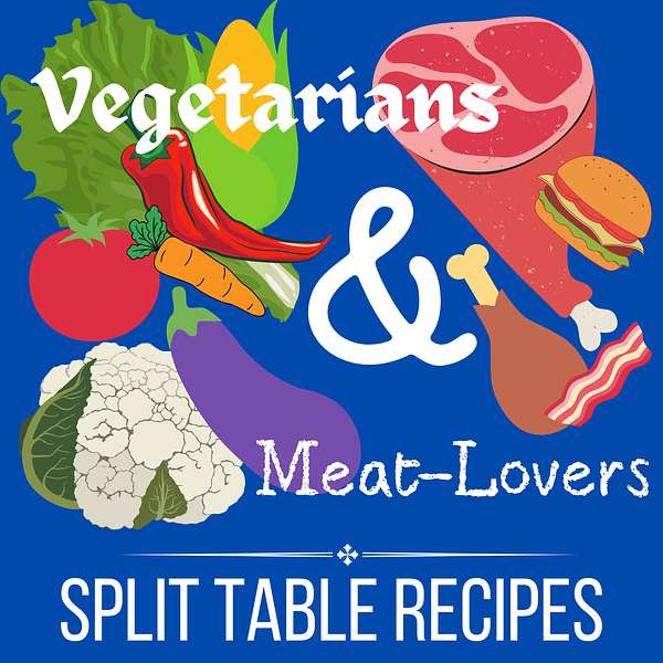 Vegetarians & Meat-Lovers: Split Table Recipes Podcast Artwork Image