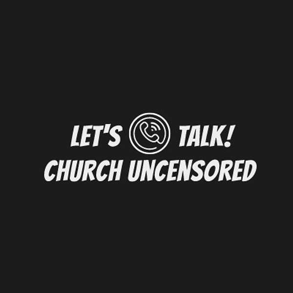 LET'S TALK! CHURCH UNCENSORED Podcast Artwork Image