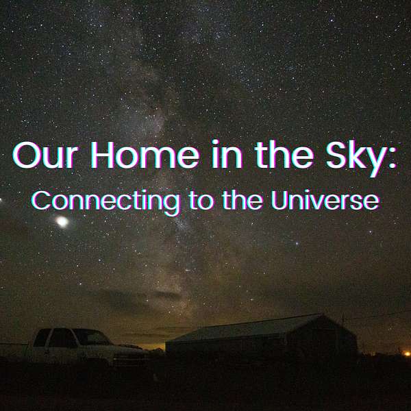 Our Home in the Sky: Connecting to the Universe Podcast Artwork Image