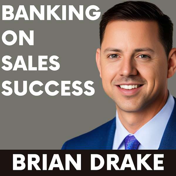 Banking on Sales Success with Brian Drake Podcast Artwork Image