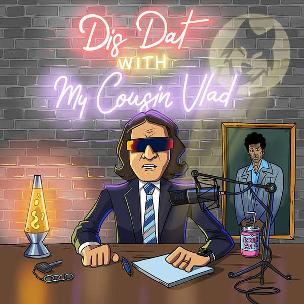 Dis Dat with My Cousin Vlad Podcast Artwork Image