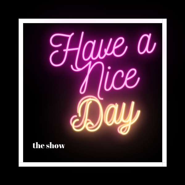 Have A Nice Day Podcast Artwork Image