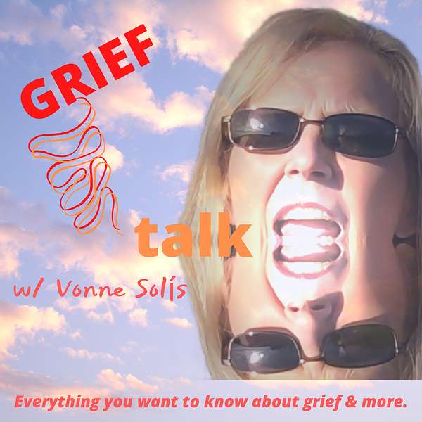 Grief Talk w/ Vonne Solis Podcast Artwork Image