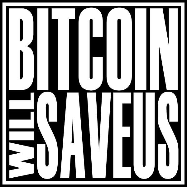Bitcoin Will Save Us Podcast Artwork Image