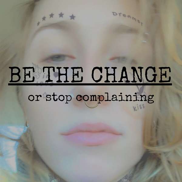 Be the Change or Stop Complaining Podcast Artwork Image