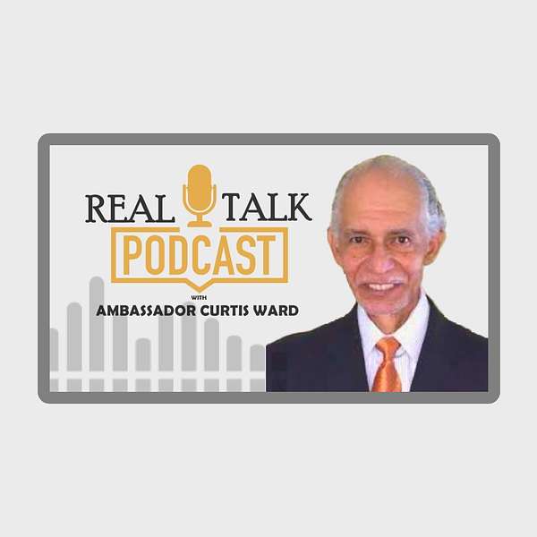 Real Talk with Ambassador Curtis Ward Podcast Artwork Image