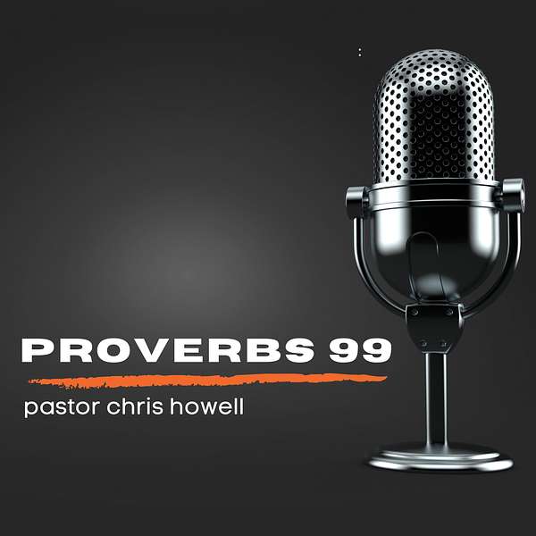 Proverbs 99 - Pastor Chris Howell Podcast Artwork Image