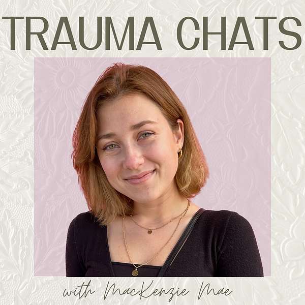 Trauma Chats with MacKenzie Mae Podcast Artwork Image