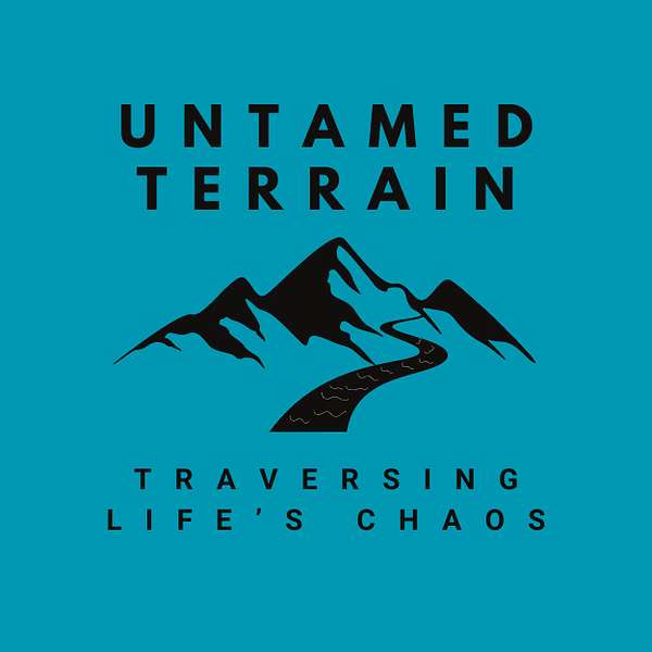 Untamed Terrain: A Podcast About Traversing Life's Chaos Podcast Artwork Image