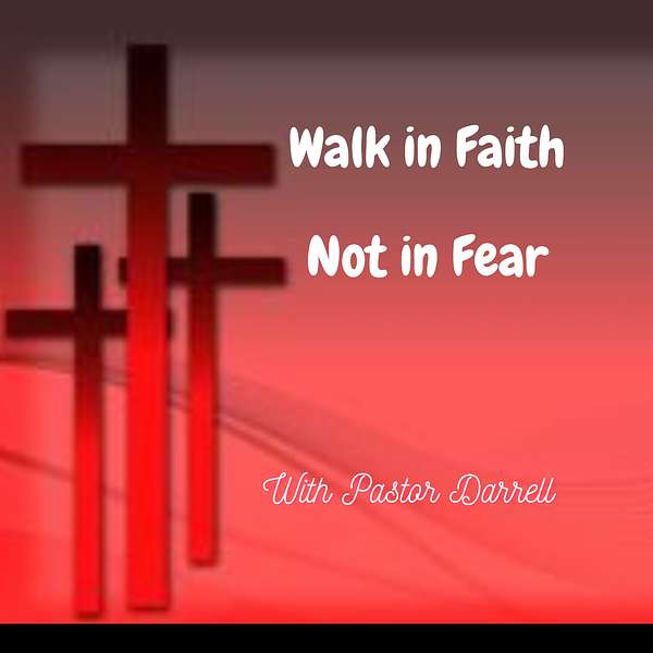 Walk in Faith not in Fear with pastor Darrell Podcast Artwork Image