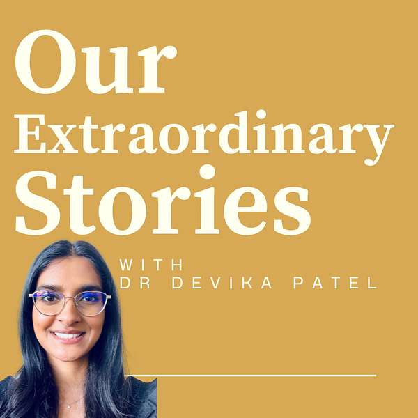 Our Extraordinary Stories with Dr Devika Patel Podcast Artwork Image